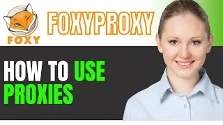 How To USE PROXIES WITH FOXYPROXY 2025