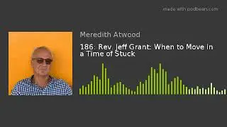 186: Rev. Jeff Grant: When to Move in a Time of Stuck