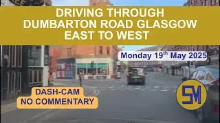 Driving Through Dumbarton Road Glasgow  East to West  Dash Cam Footage  19 May 2025