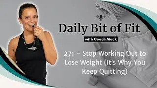 Episode 271 - Stop Working Out to Lose Weight (It&rsquo;s Why You Keep Quitting)