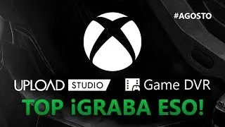 SomosXbox Top &iexcl;Graba Eso! #Agosto