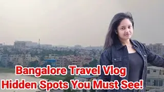 Bangalore Travel Vlog – Hidden Spots You Must See!