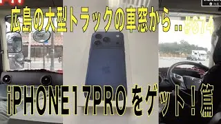 #674...広島の大型トラックの車窓から...iPHONE17PROをゲット！篇...長距離トラッカーの日常