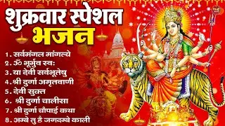 शुक्रवार भक्ति भजन : सर्वमंगल मांगल्ये, ॐ भूर्भुवः स्वः, या देवी सर्व भूतेषु , दुर्गा चालीसा व आरती