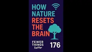How Nature Resets Your Brain | Fewer Things Better Ep. 176