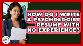 How Do I Write A Psychologist Resume With No Experience? - Job Success Network