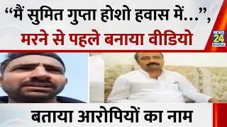 Lakhimpur : &ldquo;मैं Sumit Gupta अपने होशो हवास में&hellip;&rdquo;, मरने से पहले बनाया वीडियो, बताया आरोपियों का नाम