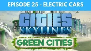 Let's Play Cities Skylines Green Cities S2 E25 - Electric Cars