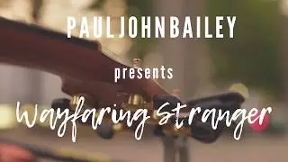 Wayfaring Stranger (Cover) by Paul John Bailey