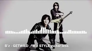 B'z - GETWILD / B'z STYLE guitar less