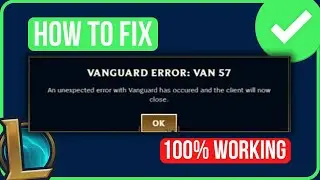 Vanguard Error Van 57 League Of Legends [FIXED] | Fix Van 57 Error League Of Legends