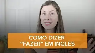Como dizer “fazer” em inglês | DO x MAKE