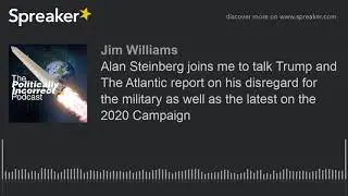 Alan Steinberg joins me to talk Trump and The Atlantic report on his disregard for the military as w