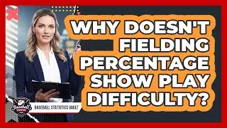 Why Doesn't Fielding Percentage Show Play Difficulty?
