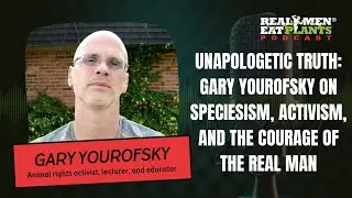 Unapologetic Truth: Gary Yourofsky on Speciesism, Activism, and the Courage of the Real Man