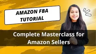 Amazon FBA Tutorial- Complete Masterclass full course for Amazon Sellers