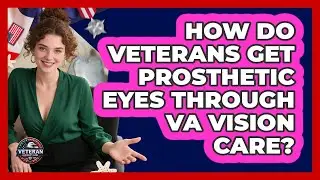 How Do Veterans Get Prosthetic Eyes Through VA Vision Care? - Veteran Community Guide