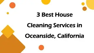 3 Best House Cleaning Services in Oceanside, California | Home Cleaners