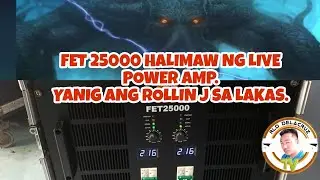 FET 25000 ANG HALIMAW NG LIVE POWER AMP. YANIG ANG ROLLIN J SA LAKAS