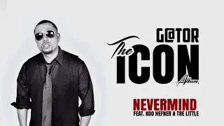 G@TOR - Nevermind Ft. Koo Hefner & Tre Little (The Icon)