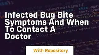 infected bug bite symptoms and when to contact a doctor