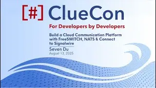 ClueCon 2025 | Seven Du: Build a Cloud Comm Platform w/ FreeSWITCH, NATS and Connect to SignalWire