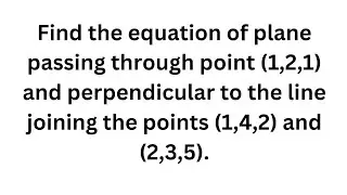Find the equation of the plane passing through point 1,2,1 and perpendicular to the line joining the