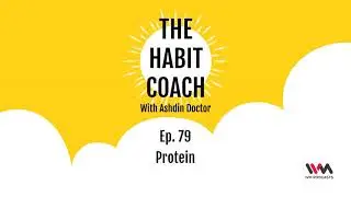 The Habit Coach with Ashdin Doctor Ep. 79: Protein