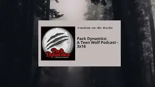 (S3E16) Pack Dynamics: A Teen Wolf Podcast - Illuminated
