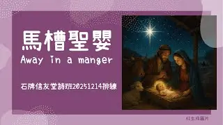 馬槽聖嬰｜Away in a manger｜W. J. KIRKPATRICK｜JOHN RUTTER｜20251213排練｜石牌信友堂詩班