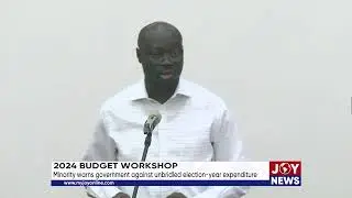 2024 Budget Workshop: Minority warns government against unbridled election-year expenditure