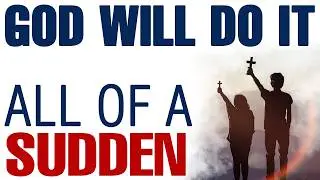 GOD WILL DO IT SUDDENLY &mdash; CHRISTIAN MOTIVATION