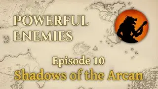 Powerful Enemies | Episode 10 | Campaign 1: Shadow of the Arcan