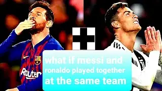●IF MESSI AND RONALDO PLAYED TOGETHER AT THE SAME TEAM●