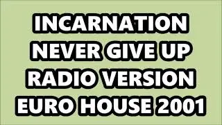 INCARNATION - NEVER GIVE UP (RADIO VERSION) EURO HOUSE 2001