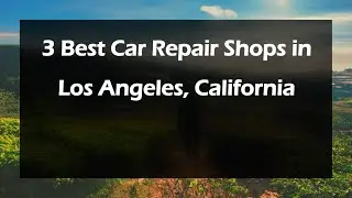 3 Best Car Repair Shops in Los Angeles, California | Auto Shops
