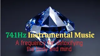 741Hz Music, Body & Mind Detox, Problem-Solving Clarity, Instrumental Healing. #741hz