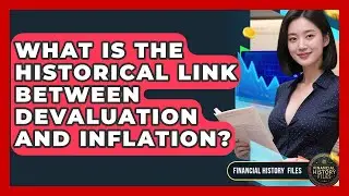 What Is The Historical Link Between Devaluation And Inflation? - Financial History Files