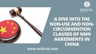 China Business | THE NON-USE AND NON-CIRCUMVENTION CLAUSES OF NNN AGREEMENTS IN CHINA | Episode 16
