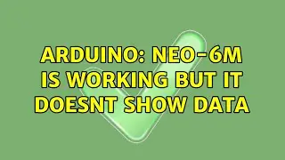 Arduino: NEO-6M is working but it doesnt show data