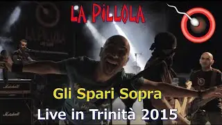 La Pillola - Gli Spari Sopra (Live in Trinit&agrave; 2015)