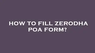 How to fill zerodha poa form?