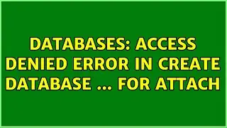 Databases: Access Denied error in CREATE DATABASE ... FOR ATTACH (2 Solutions!!)