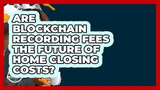 Are Blockchain Recording Fees The Future Of Home Closing Costs? - Home Investing Experts