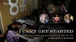 I Can't Get Started - Thuy Bui, Dinh Phuc, Ken Nguyen, Mai Son, Hoang An @8TH NOTE LIVE SESSION