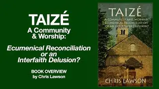 Taiz&eacute; - A Community and Worship - Ecumenical Reconciliation or an Interfaith Delusion?