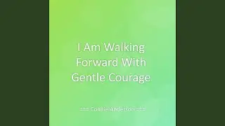 I Am Walking Forward With Gentle Courage