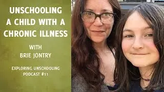 Unschooling a Child with a Chronic Illness with Brie Jontry, Episode 11