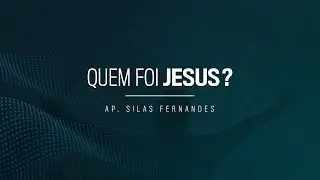 Ap. Silas Fernandes - Quem &eacute; Jesus?
