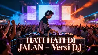 HATI HATI DI JALAN VERSI DJ PULL ASIK